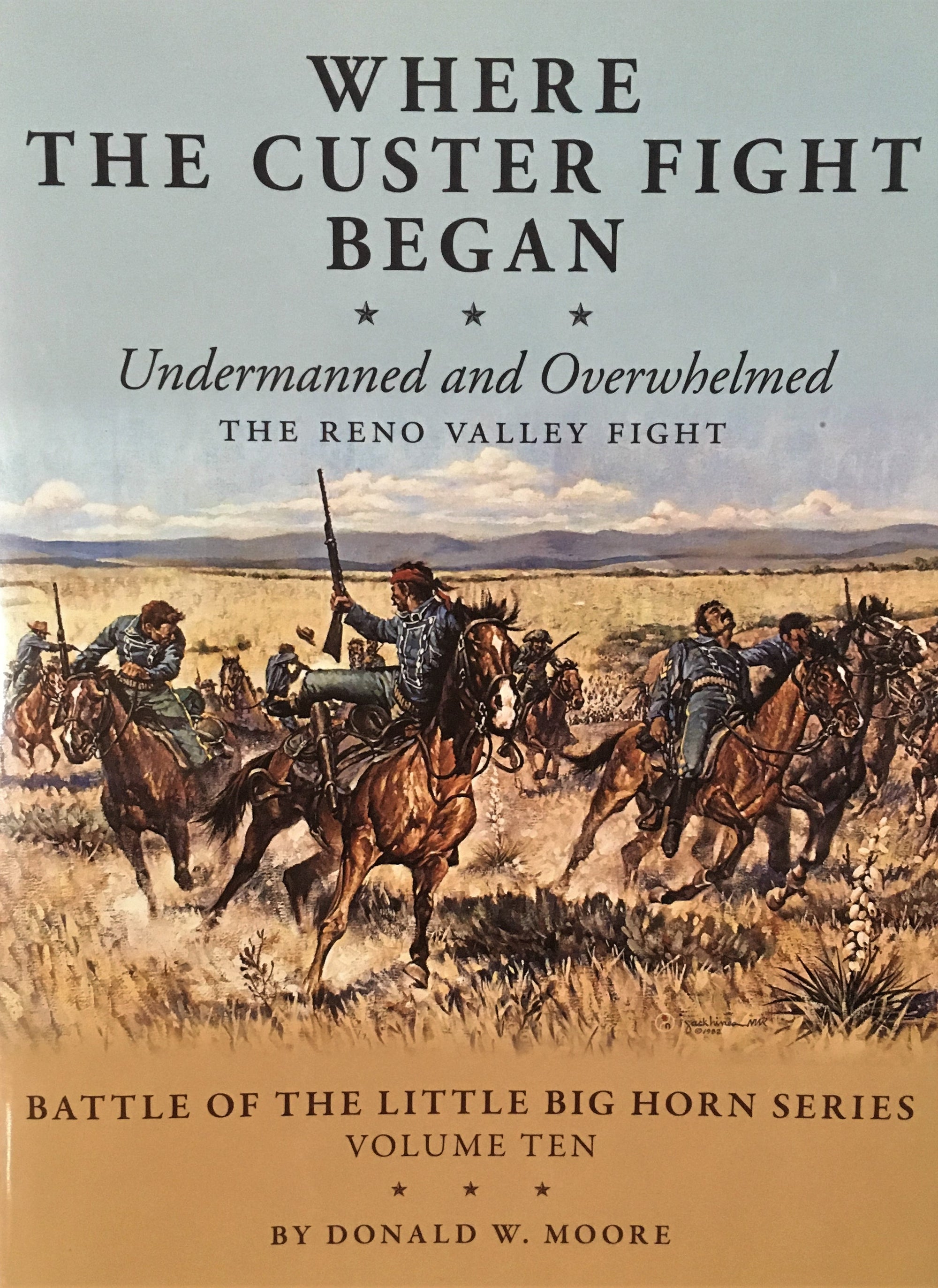 Where The Custer Fight Began: Undermanned and Overwhelmed The Reno Valley Fight by Donald W. Moore