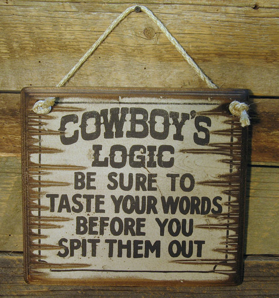 Western Wall Sign: Cowboy's Logic Be Sure To Taste Your Words Before You Spit Them Out