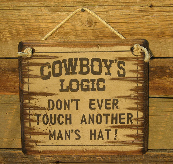Western Wall Sign: Cowboy's Logic Don't Ever Touch Another Man's Hat!