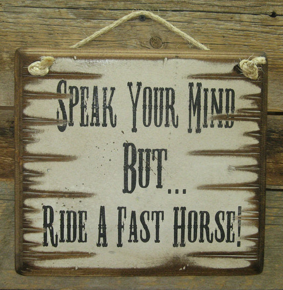 Wall Sign Advice: Speak Your Mind But...Ride A Fast Horse!