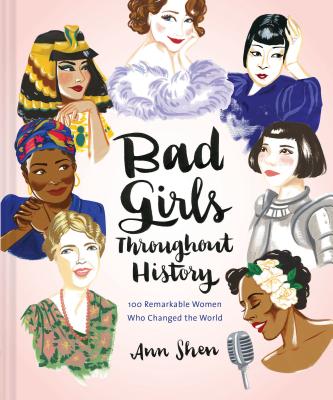 Bad Girls Throughout History: 100 Remarkable Women Who Changed History