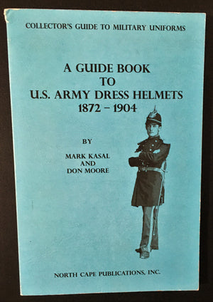 A Guide Book To U.S. Army Dress Helmets 1872-1904 by Donald W. Moore