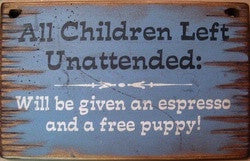 Western Wall Sign Business: All Children Left Unattended Will Be Given An Espresso And A Free Puppy!