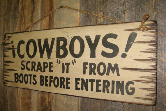 Western Wall Sign Home: Cowboys! Scrape "It" From Boots Before Entering Right View
