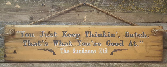 Western Movie Quote: Sundance Kid. You Just Keep Thinkin' Butch. That's What You're Good At.