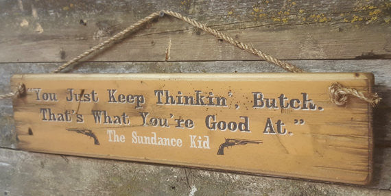 Western Movie Quote: Sundance Kid. You Just Keep Thinkin' Butch. That's What You're Good At Right View