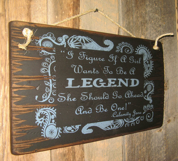 Western Wall Sign: I Figure If A Girl Wants To Be A Legend She Should Go Ahead and Be One! Black Left Side