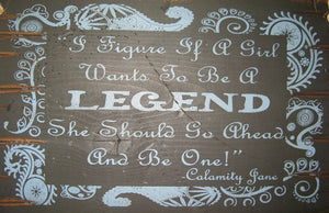 Western Wall Sign: I Figure If A Girl Wants To Be A Legend She Should Go Ahead and Be One! Black