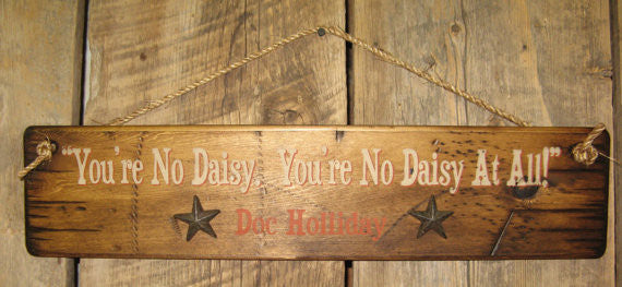 Wall Sign Movie Quote: Tombstone. You're No Daisy. You're No Daisy At All! Doc Holliday