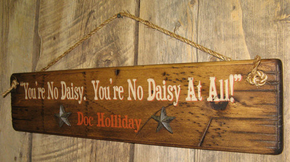 Wall Sign Movie Quote: Tombstone. You're No Daisy. You're No Daisy At All! Doc Holliday Right View