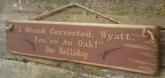 Western Wall Sign Movie Quote: Tombstone I Stand Corrected, Wyatt. You're An Oak! Doc Holliday Right View