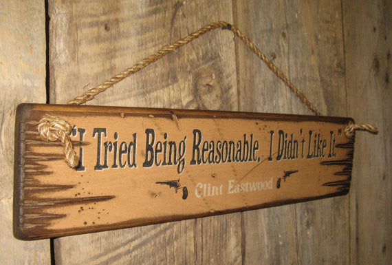 Western Wall Sign Movie Quote: I Tried Being Reasonable. I Didn't Like It. Clint Eastwood Left View