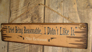 Western Wall Sign Movie Quote: I Tried Being Reasonable. I Didn't Like It. Clint Eastwood Right View