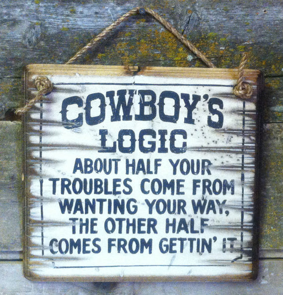 Western Wall Sign: Cowboy's Logic About Half Your Troubles Come From Wanting Your Way...