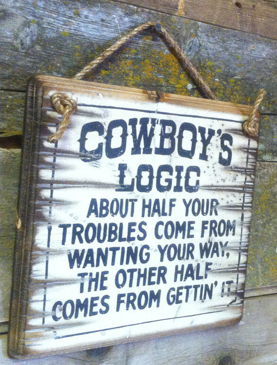 Western Wall Sign: Cowboy's Logic About Half Your Troubles Come From Wanting Your Way...