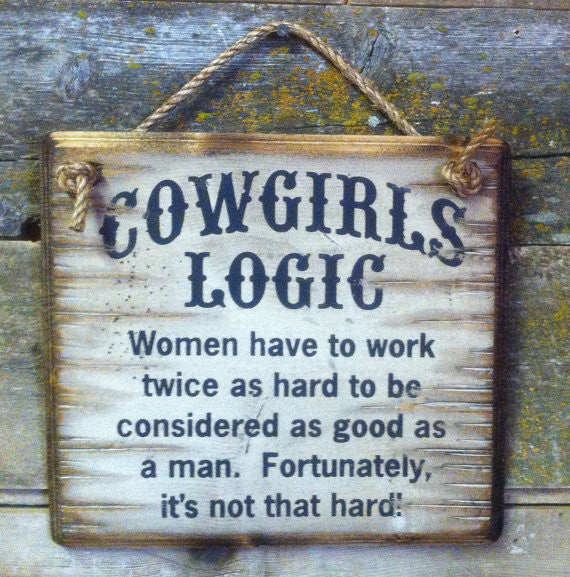 Western Wall Sign: Cowgirl's Logic Women Have To Work Twice As Hard To Be Considered As Good As A Man