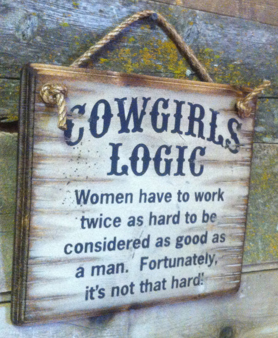 Western Wall Sign: Cowgirl's Logic Women Have To Work Twice As Hard To Be Considered As Good As A Man Left Side