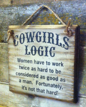 Western Wall Sign: Cowgirl's Logic Women Have To Work Twice As Hard To Be Considered As Good As A Man Right Side