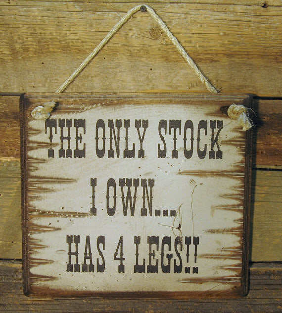 Western Wall Sign: The Only Stock I Own...Has 4 Legs!!